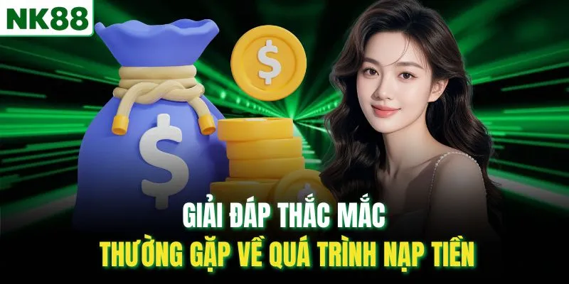 Giải đáp thắc mắc thường gặp về quá trình nạp tiền